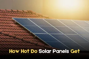 How Hot Do Solar Panels Get? Understanding Heat Impact on Efficiency